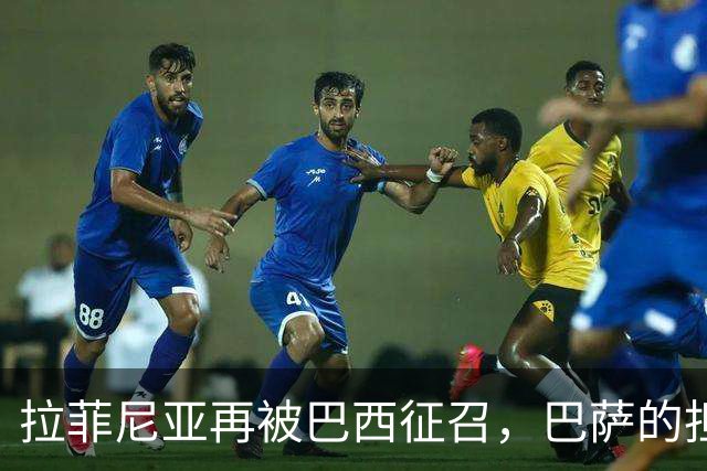 拉菲尼亚再被巴西征召，巴萨的担忧藏不住了